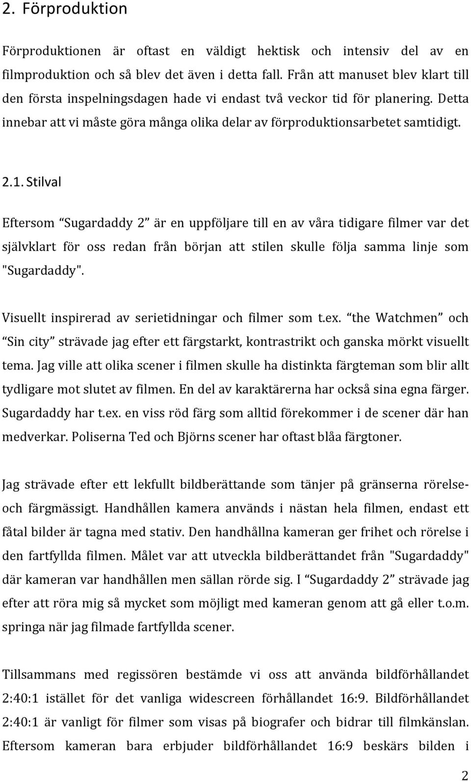 Stilval Eftersom Sugardaddy 2 är en uppföljare till en av våra tidigare filmer var det självklart för oss redan från början att stilen skulle följa samma linje som "Sugardaddy".