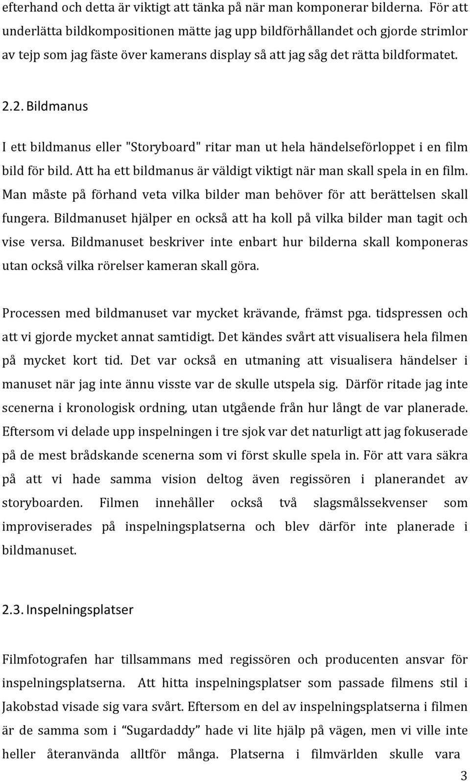 2. Bildmanus I ett bildmanus eller "Storyboard" ritar man ut hela händelseförloppet i en film bild för bild. Att ha ett bildmanus är väldigt viktigt när man skall spela in en film.