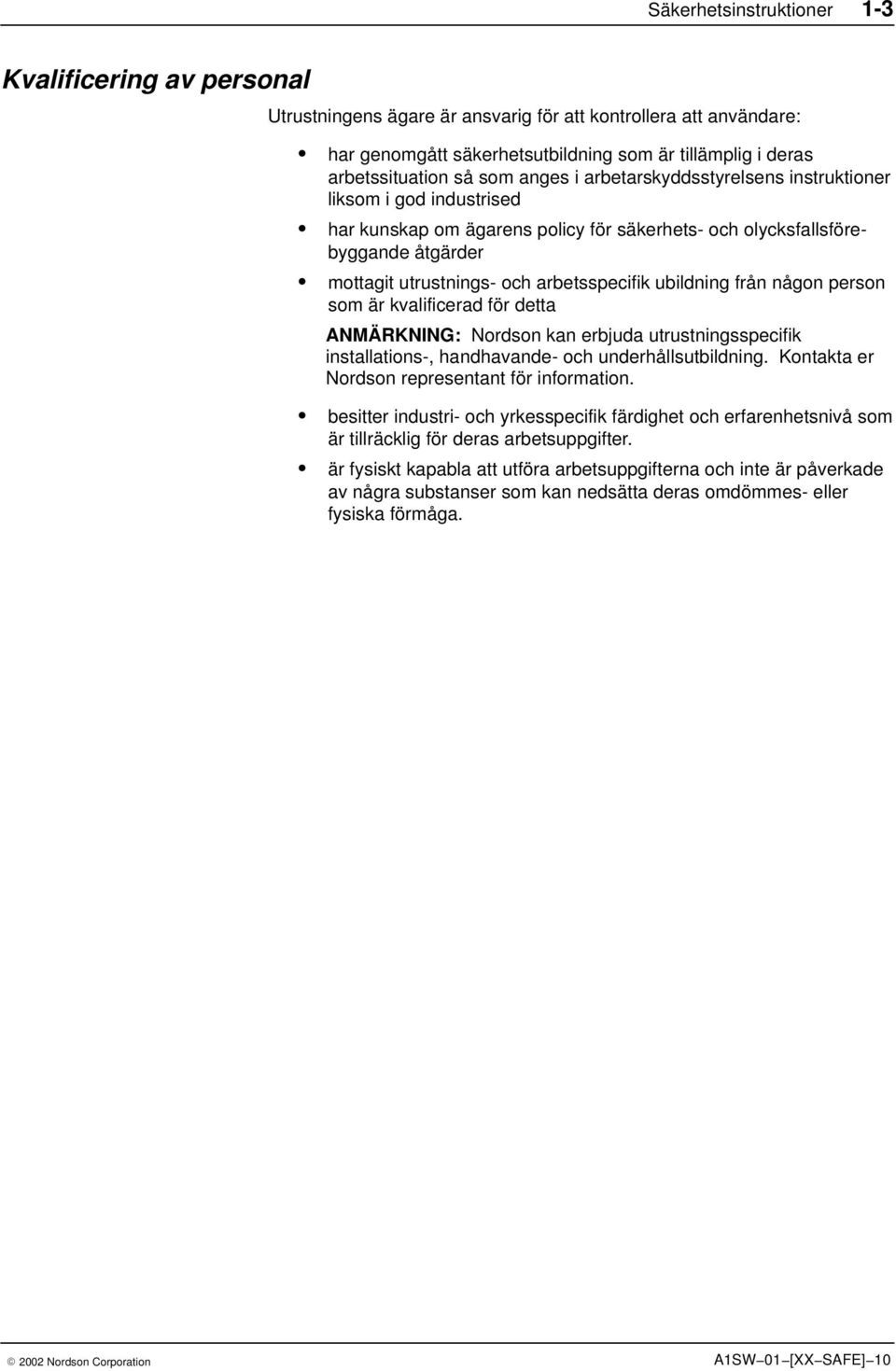 ubildning från någon person som är kvalificerad för detta ANMÄRKNING: Nordson kan erbjuda utrustningsspecifik installations-, handhavande- och underhållsutbildning.