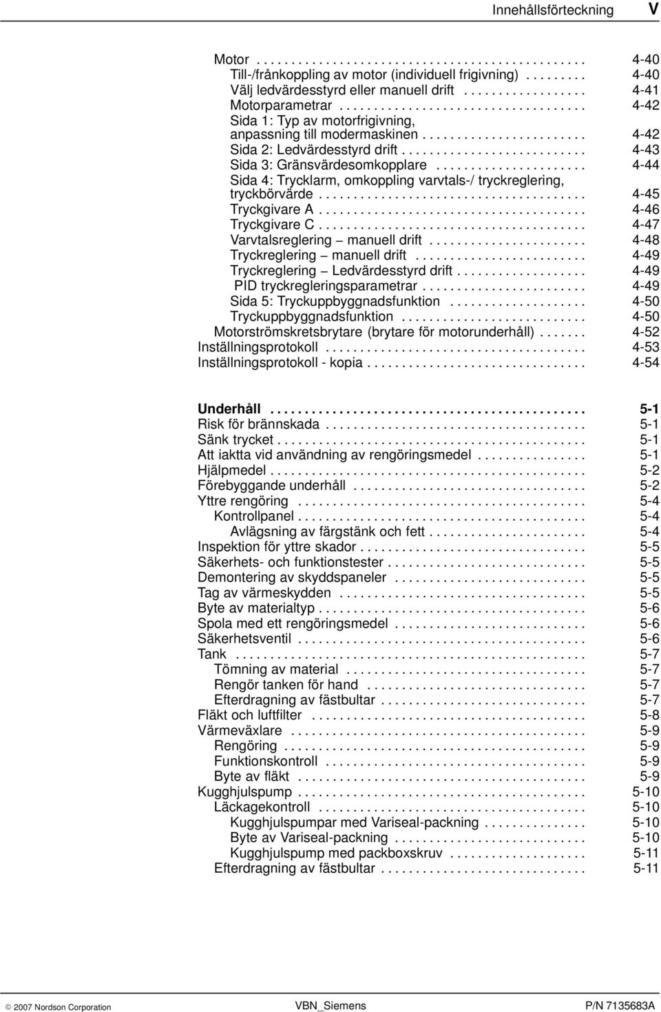 .......................... 4-43 Sida 3: Gränsvärdesomkopplare...................... 4-44 Sida 4: Trycklarm, omkoppling varvtals-/ tryckreglering, tryckbörvärde....................................... 4-45 Tryckgivare A.