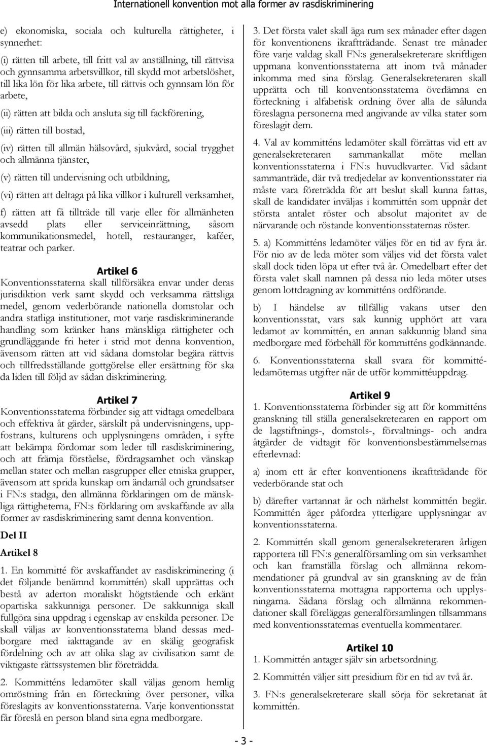 social trygghet och allmänna tjänster, (v) rätten till undervisning och utbildning, (vi) rätten att deltaga på lika villkor i kulturell verksamhet, f) rätten att få tillträde till varje eller för