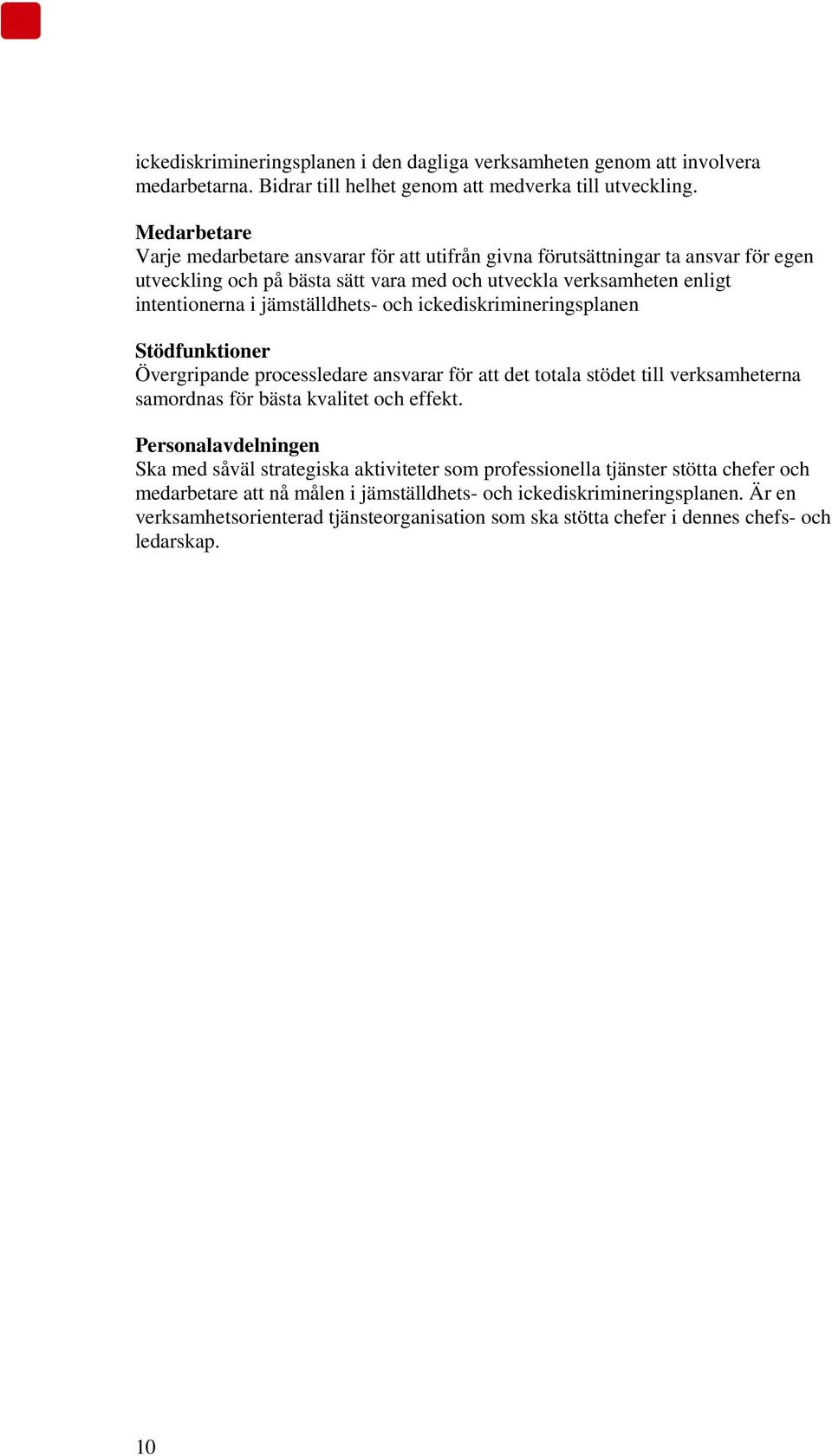 jämställdhets- och ickediskrimineringsplanen Stödfunktioner Övergripande processledare ansvarar för att det totala stödet till verksamheterna samordnas för bästa kvalitet och effekt.