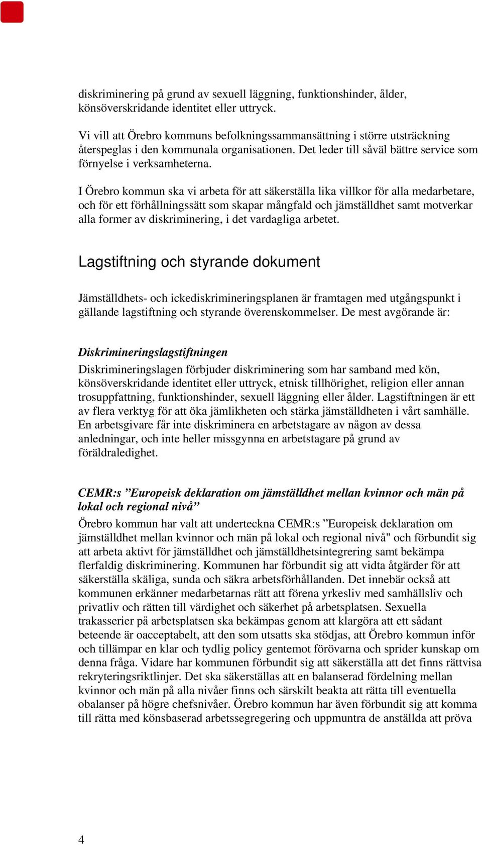 I Örebro kommun ska vi arbeta för att säkerställa lika villkor för alla medarbetare, och för ett förhållningssätt som skapar mångfald och jämställdhet samt motverkar alla former av diskriminering, i