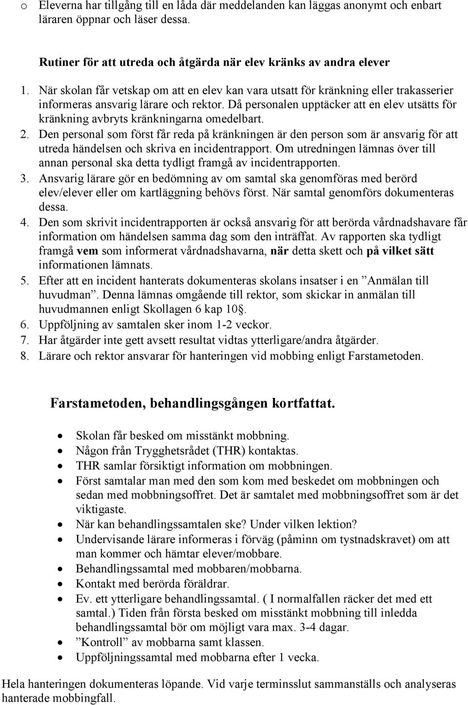 Då personalen upptäcker att en elev utsätts för kränkning avbryts kränkningarna omedelbart. 2.