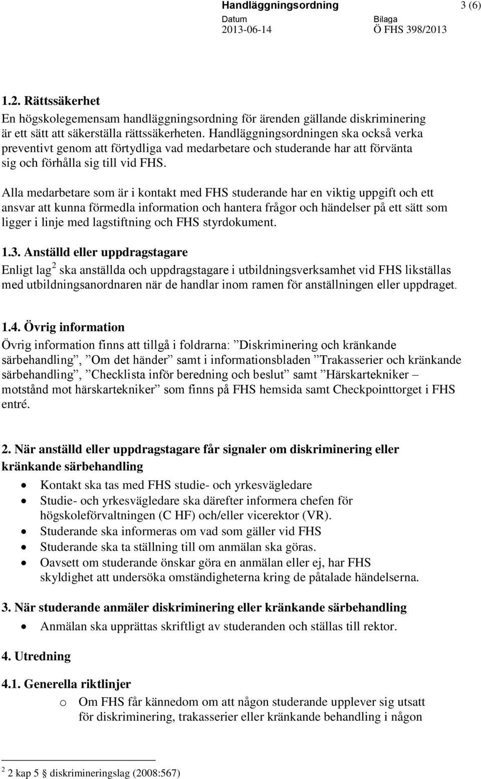 Alla medarbetare som är i kontakt med FHS studerande har en viktig uppgift och ett ansvar att kunna förmedla information och hantera frågor och händelser på ett sätt som ligger i linje med