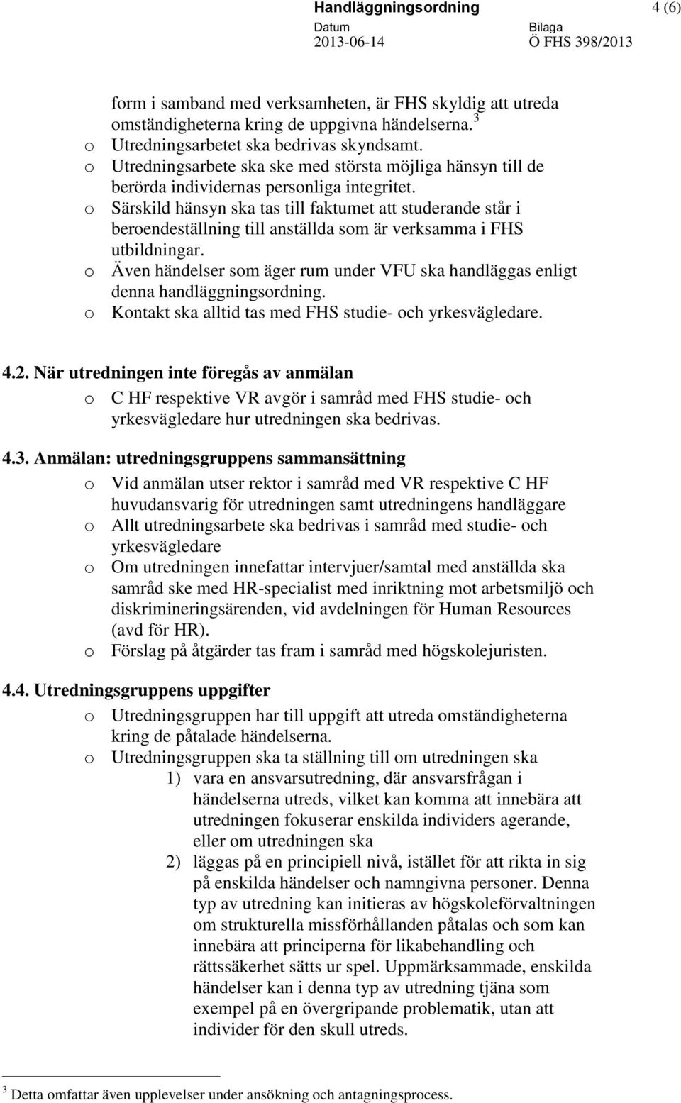 o Särskild hänsyn ska tas till faktumet att studerande står i beroendeställning till anställda som är verksamma i FHS utbildningar.