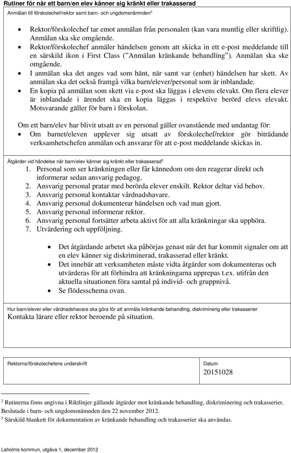 Rektor/förskolechef anmäler händelsen genom att skicka in ett e-post meddelande till en särskild ikon i First Class ( Anmälan kränkande behandling ). Anmälan ska ske omgående.