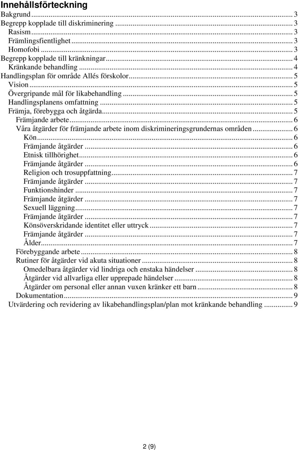 .. 6 Våra åtgärder för främjande arbete inom diskrimineringsgrundernas områden... 6 Kön... 6... 6 Etnisk tillhörighet... 6... 6 Religion och trosuppfattning... 7... 7 Funktionshinder... 7... 7 Sexuell läggning.