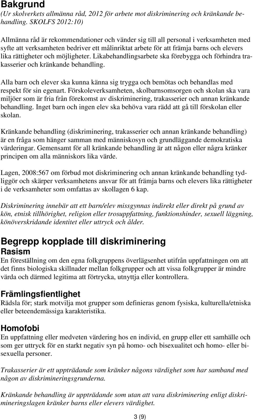 rättigheter och möjligheter. Likabehandlingsarbete ska förebygga och förhindra trakasserier och kränkande behandling.