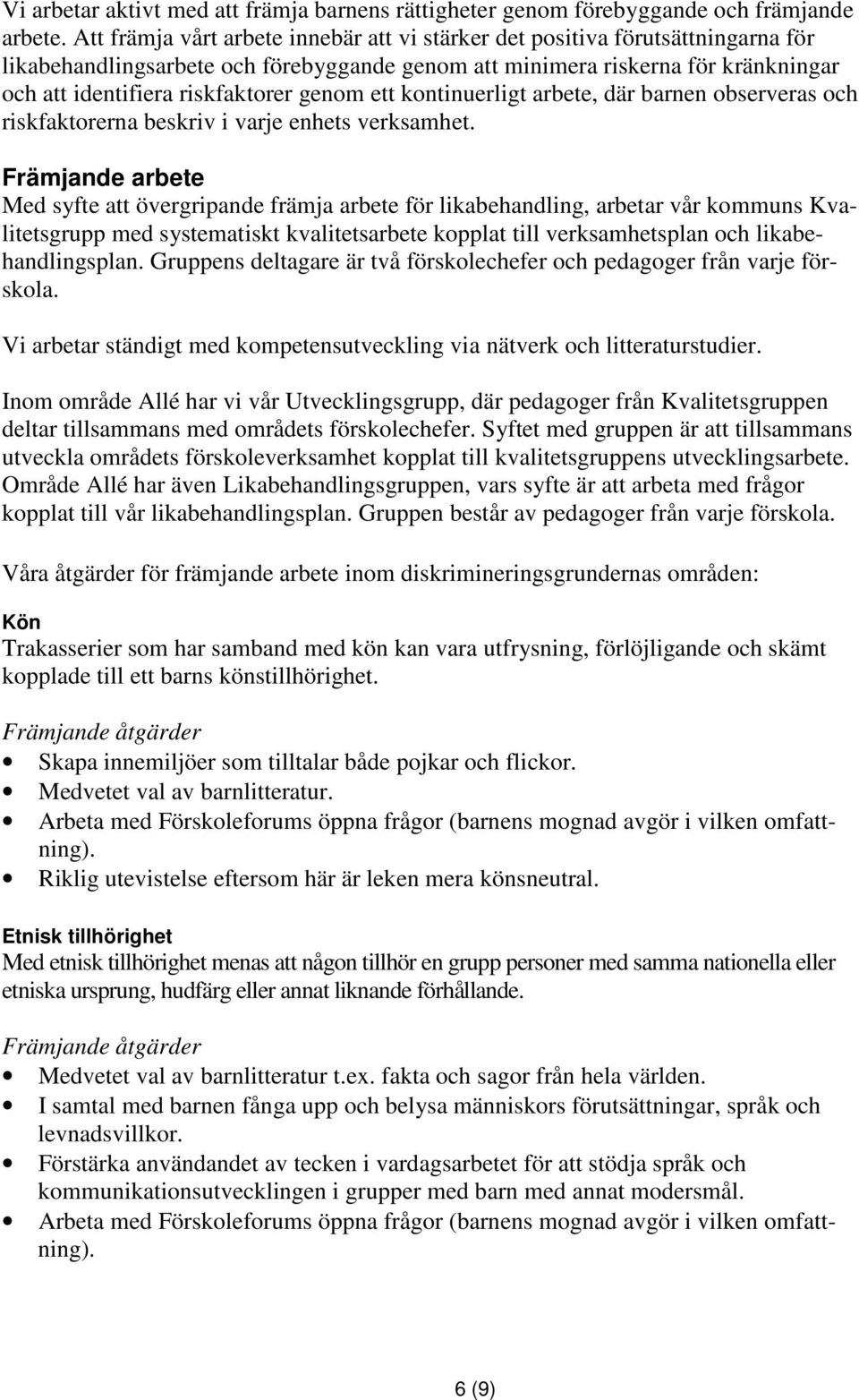 genom ett kontinuerligt arbete, där barnen observeras och riskfaktorerna beskriv i varje enhets verksamhet.