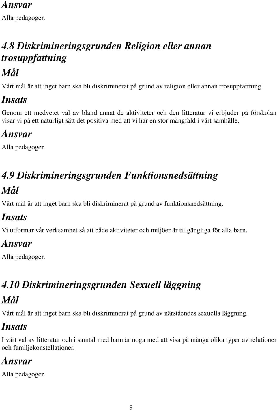 9 Diskrimineringsgrunden Funktionsnedsättning Vårt mål är att inget barn ska bli diskriminerat på grund av funktionsnedsättning.