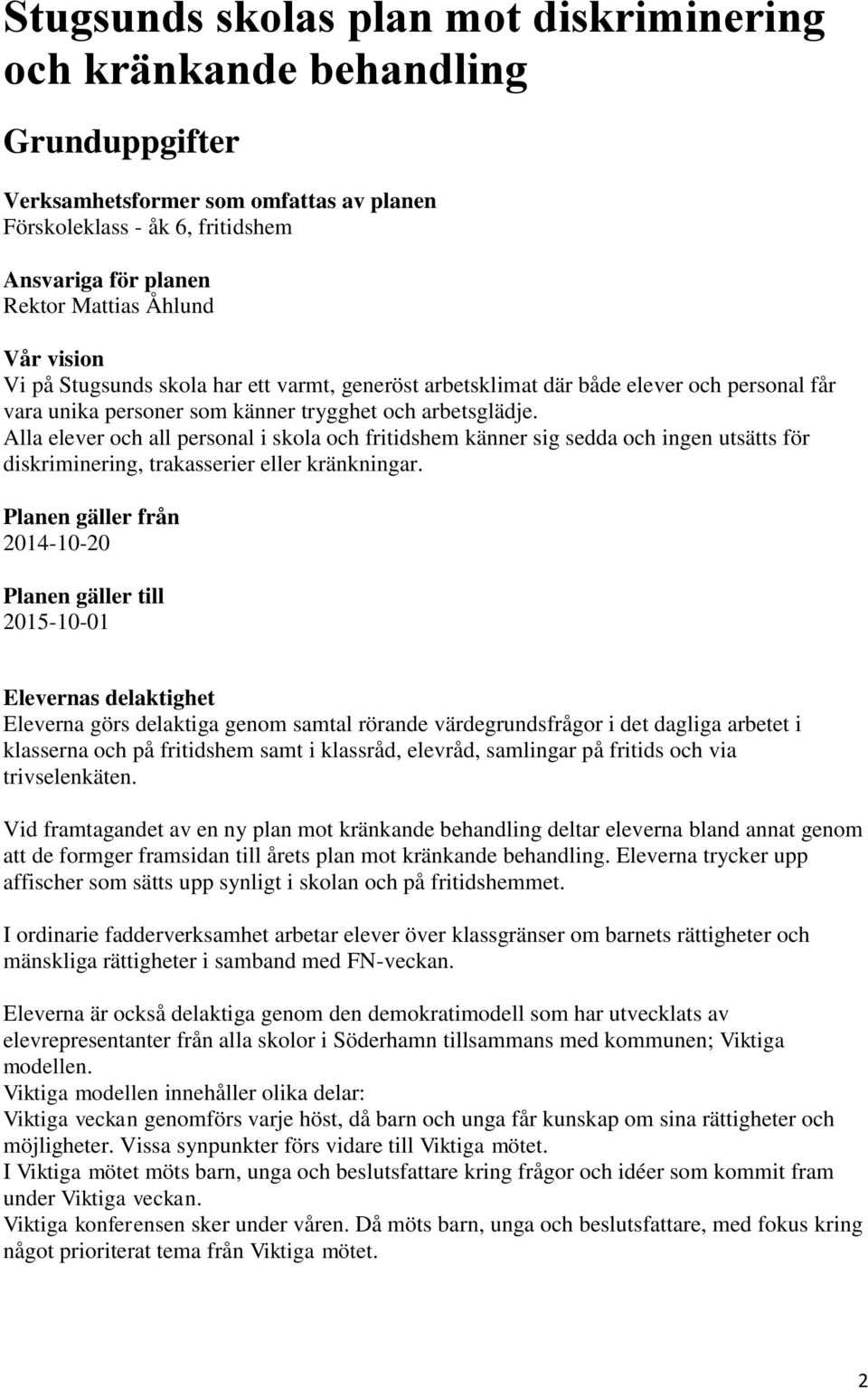 Alla elever och all personal i skola och fritidshem känner sig sedda och ingen utsätts för diskriminering, trakasserier eller kränkningar.