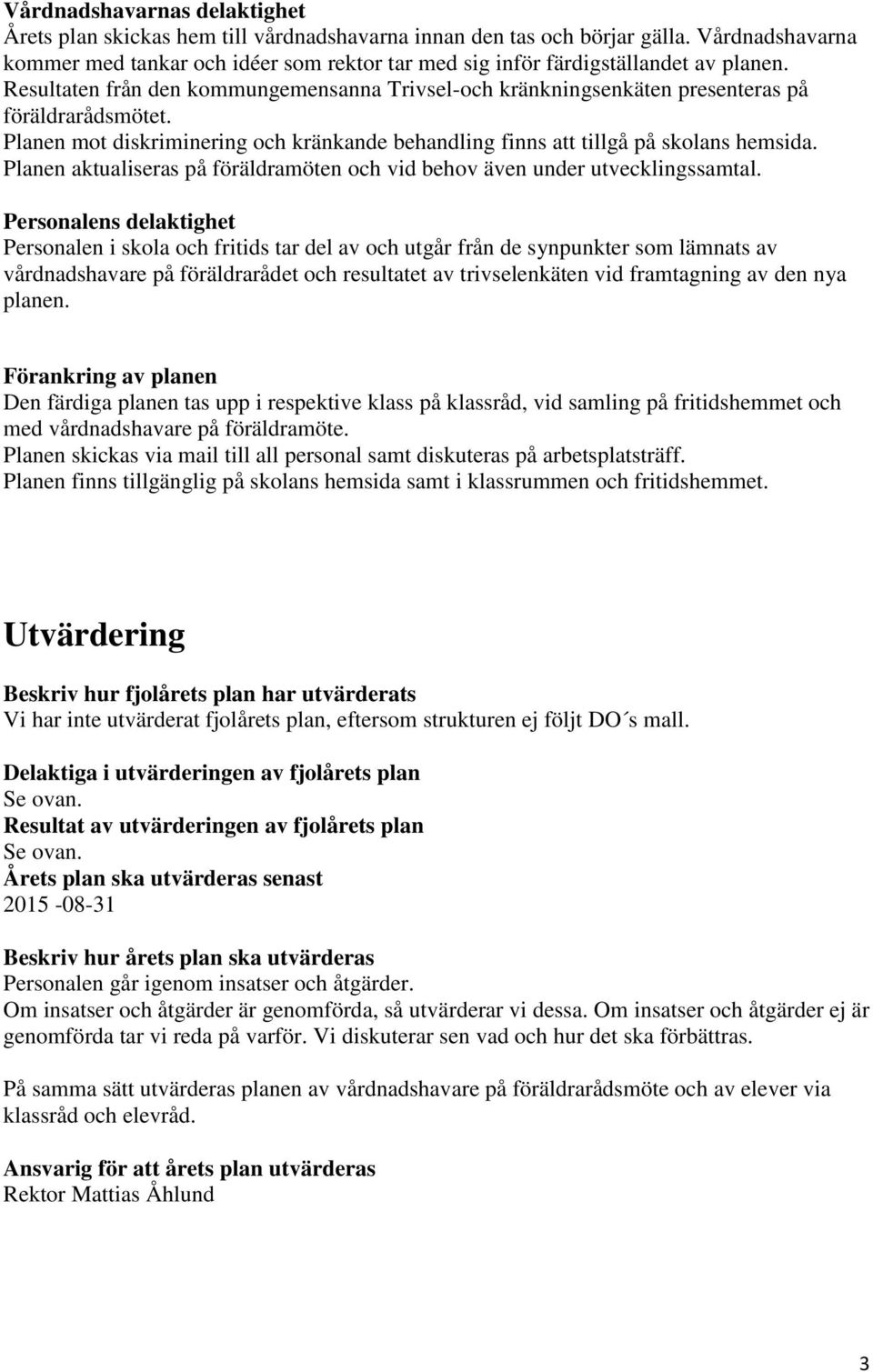 Resultaten från den kommungemensanna Trivsel-och kränkningsenkäten presenteras på föräldrarådsmötet. Planen mot diskriminering och kränkande behandling finns att tillgå på skolans hemsida.