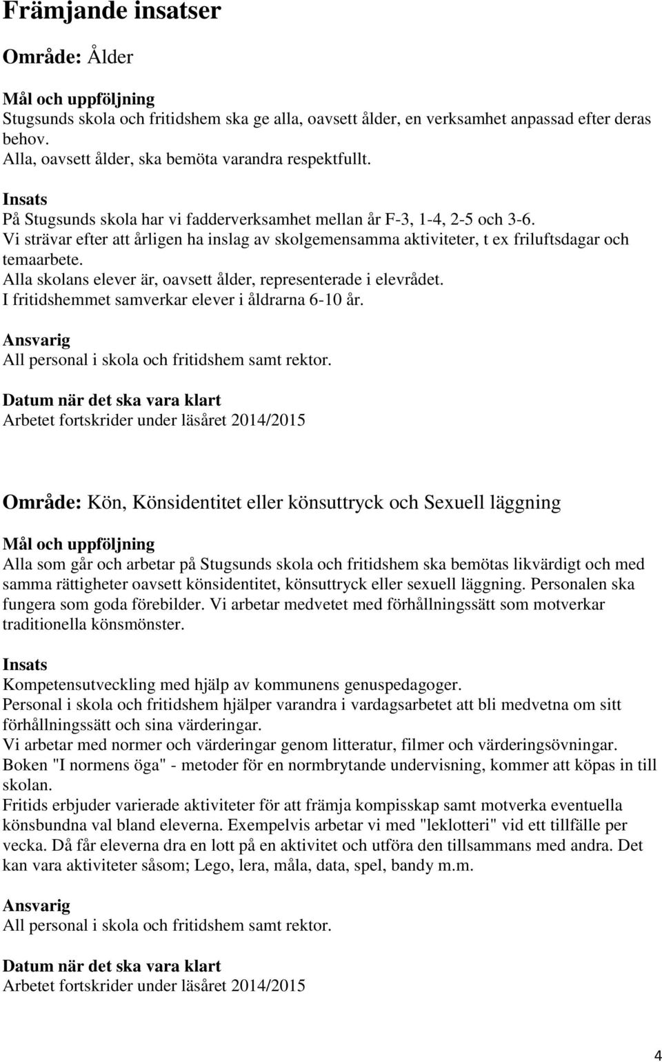 Alla skolans elever är, oavsett ålder, representerade i elevrådet. I fritidshemmet samverkar elever i åldrarna 6-10 år. All personal i skola och fritidshem samt rektor.