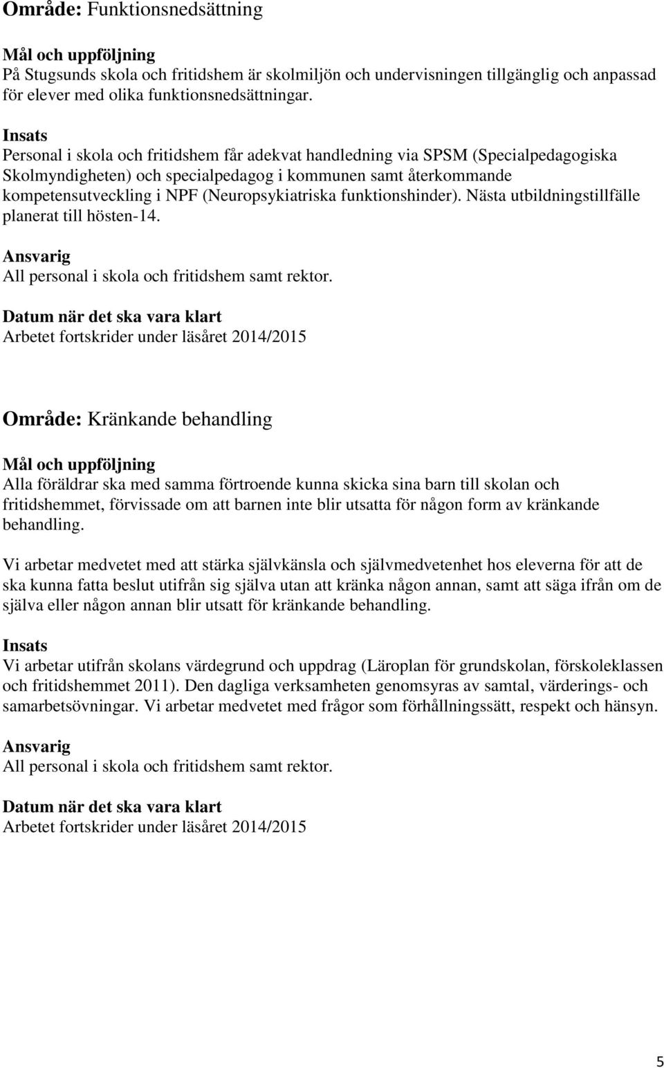 (Neuropsykiatriska funktionshinder). Nästa utbildningstillfälle planerat till hösten-14. All personal i skola och fritidshem samt rektor.