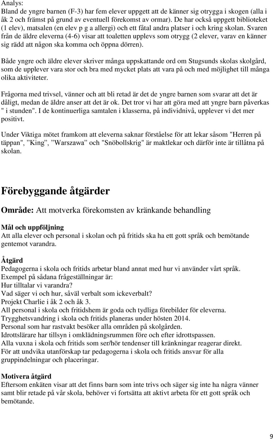 Svaren från de äldre eleverna (4-6) visar att toaletten upplevs som otrygg (2 elever, varav en känner sig rädd att någon ska komma och öppna dörren).