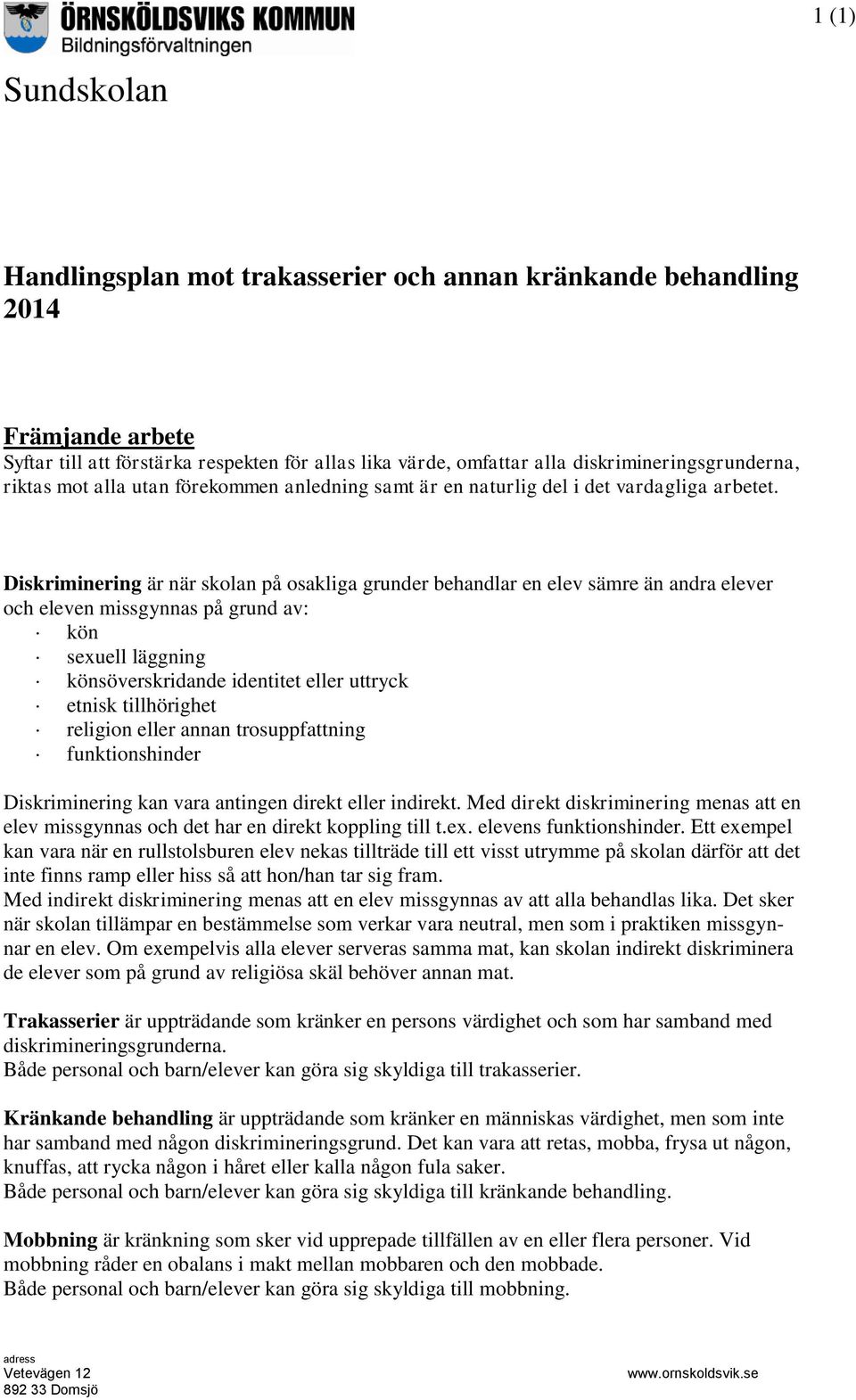 Diskriminering är när skolan på osakliga grunder behandlar en elev sämre än andra elever och eleven missgynnas på grund av: kön sexuell läggning könsöverskridande identitet eller uttryck etnisk