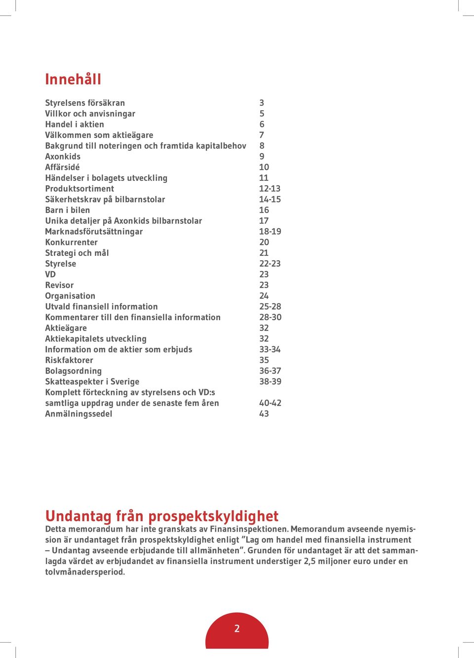 och mål 21 Styrelse 22-23 VD 23 Revisor 23 Organisation 24 Utvald finansiell information 25-28 Kommentarer till den finansiella information 28-30 Aktieägare 32 Aktiekapitalets utveckling 32