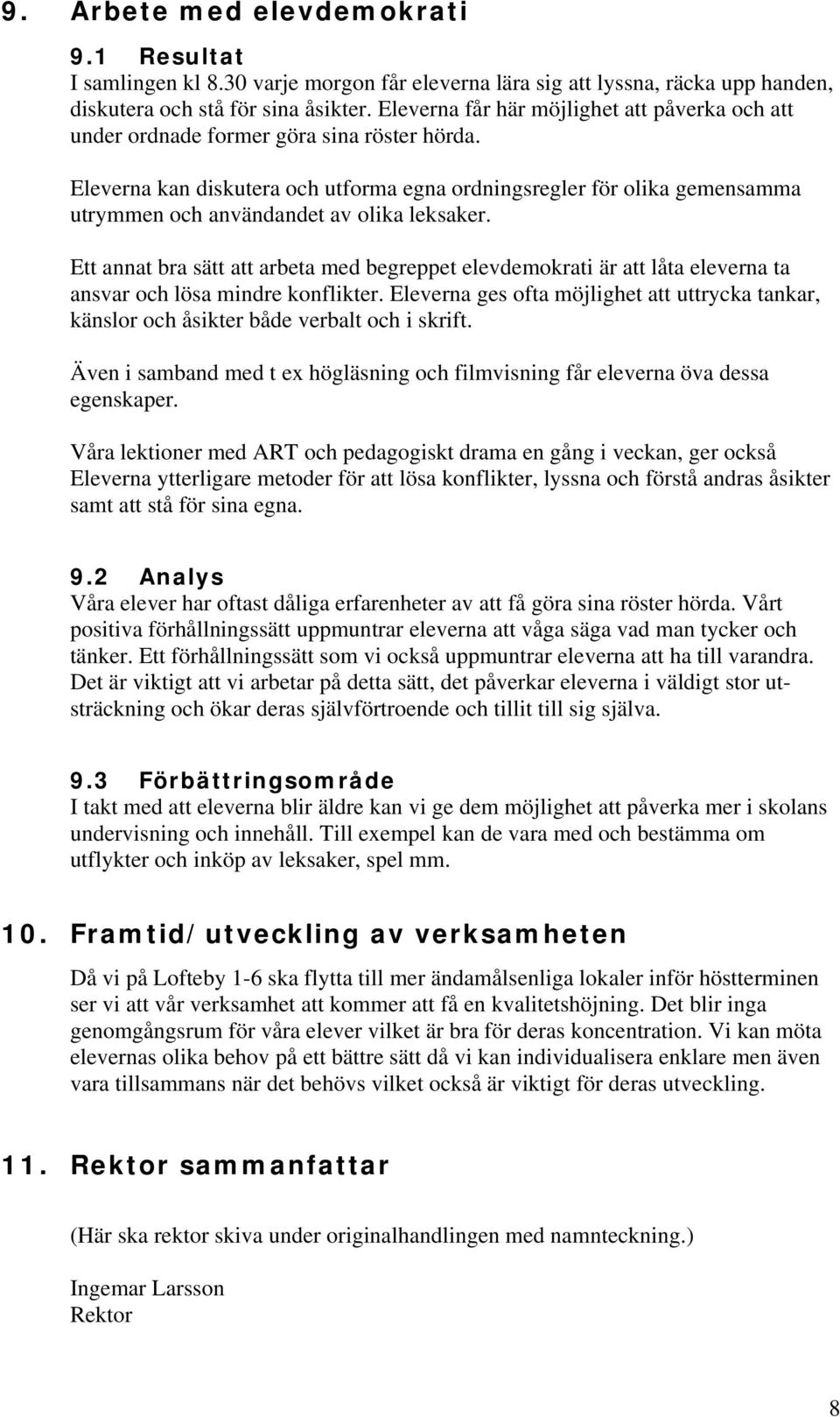 Eleverna kan diskutera och utforma egna ordningsregler för olika gemensamma utrymmen och användandet av olika leksaker.