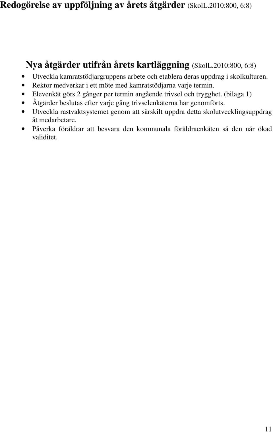 Rektor medverkar i ett möte med kamratstödjarna varje termin. Elevenkät görs 2 gånger per termin angående trivsel och trygghet.