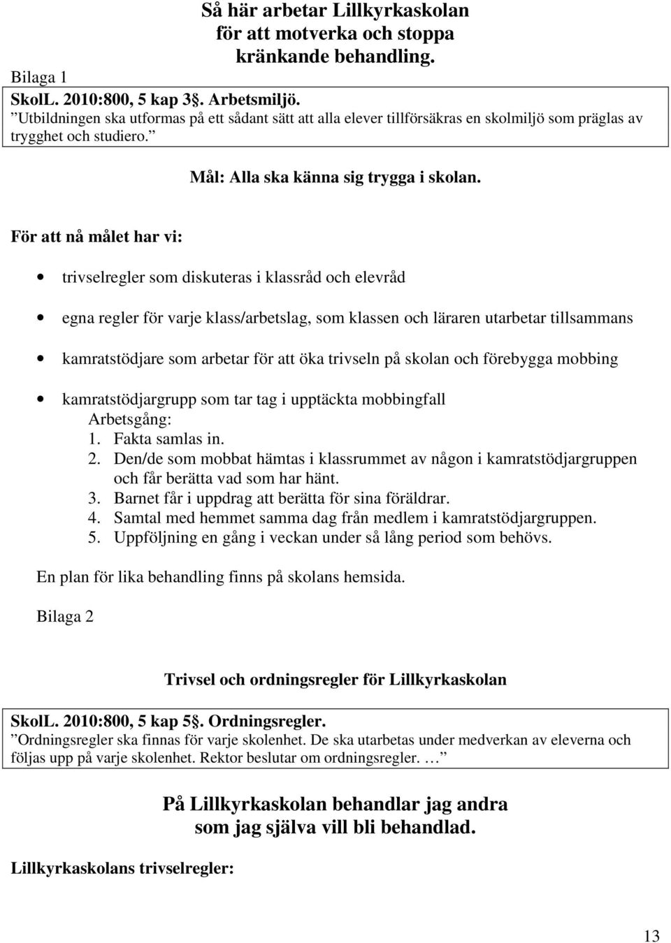 För att nå målet har vi: trivselregler som diskuteras i klassråd och elevråd egna regler för varje klass/arbetslag, som klassen och läraren utarbetar tillsammans kamratstödjare som arbetar för att