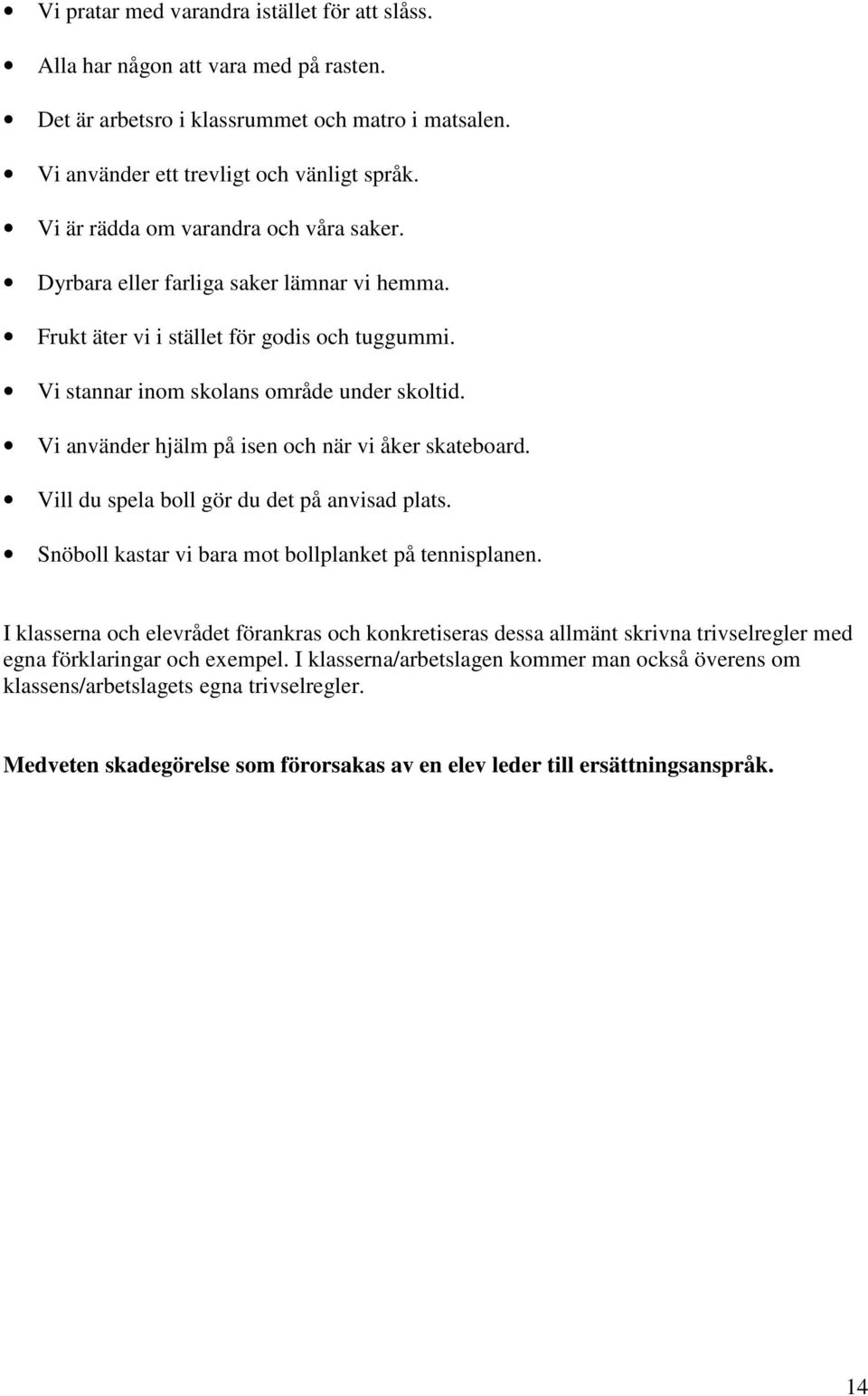 Vi använder hjälm på isen och när vi åker skateboard. Vill du spela boll gör du det på anvisad plats. Snöboll kastar vi bara mot bollplanket på tennisplanen.