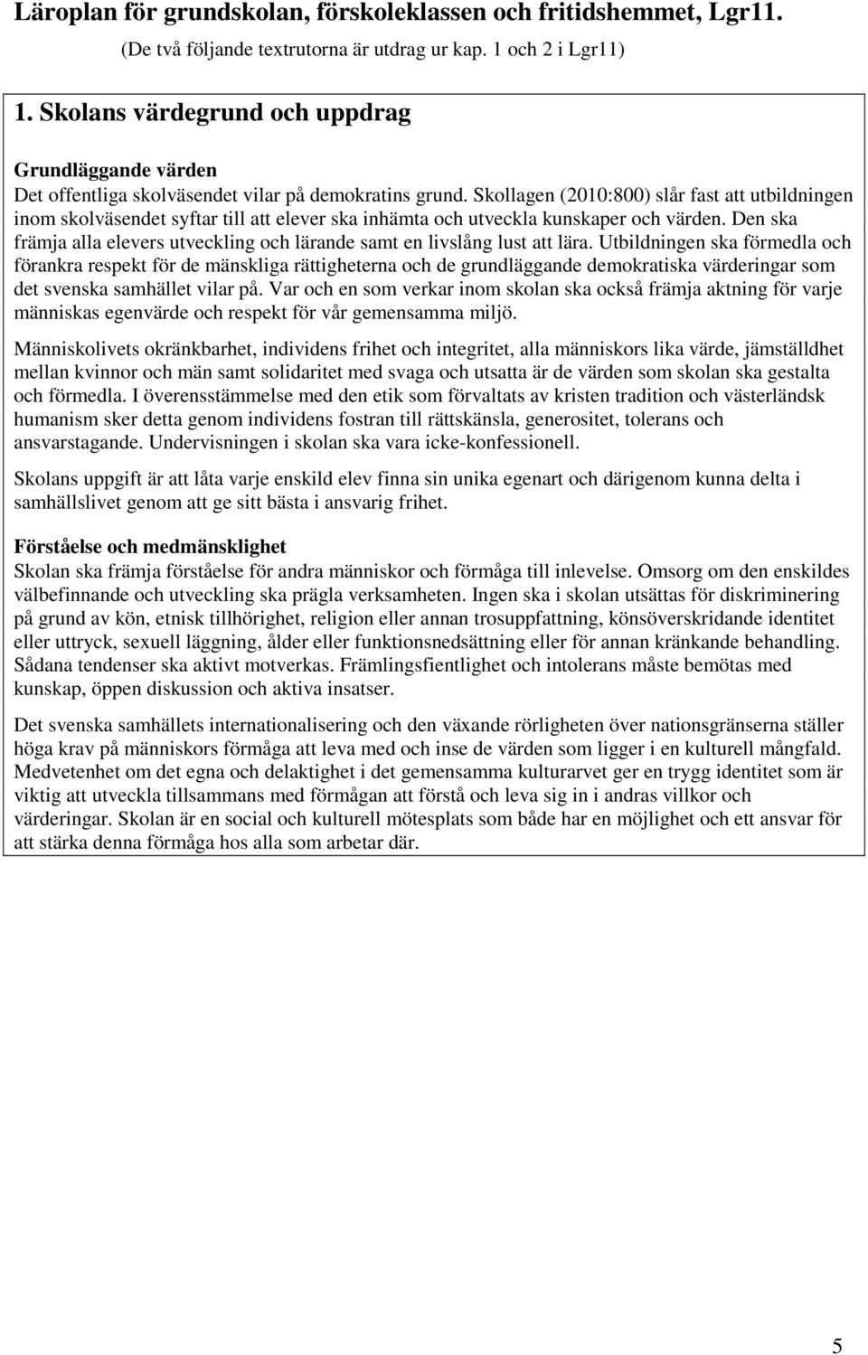 Skollagen (2010:800) slår fast att utbildningen inom skolväsendet syftar till att elever ska inhämta och utveckla kunskaper och värden.