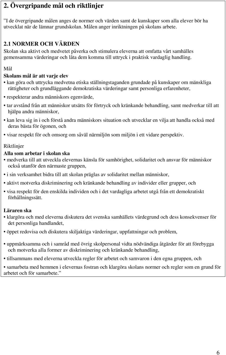 1 NORMER OCH VÄRDEN Skolan ska aktivt och medvetet påverka och stimulera eleverna att omfatta vårt samhälles gemensamma värderingar och låta dem komma till uttryck i praktisk vardaglig handling.