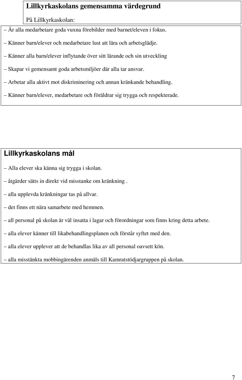 Arbetar alla aktivt mot diskriminering och annan kränkande behandling. Känner barn/elever, medarbetare och föräldrar sig trygga och respekterade.