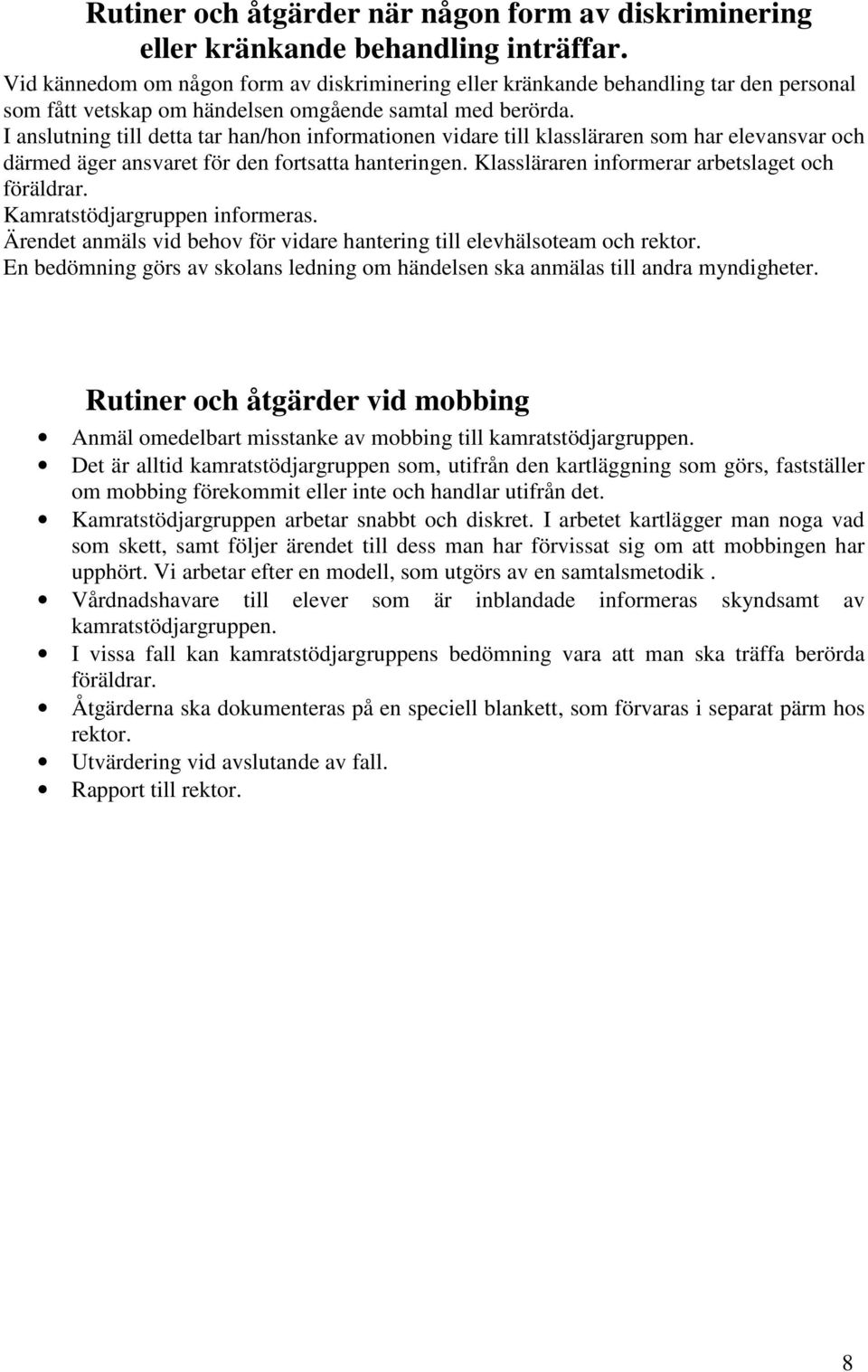 I anslutning till detta tar han/hon informationen vidare till klassläraren som har elevansvar och därmed äger ansvaret för den fortsatta hanteringen. Klassläraren informerar arbetslaget och föräldrar.