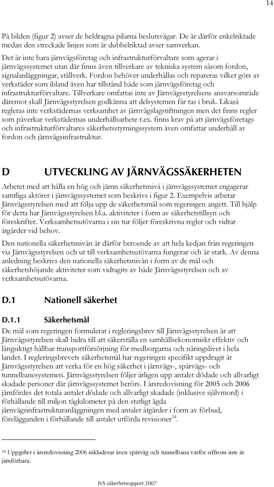 Fordon behöver underhållas och repareras vilket görs av verkstäder som ibland även har tillstånd både som järnvägsföretag och infrastrukturförvaltare.