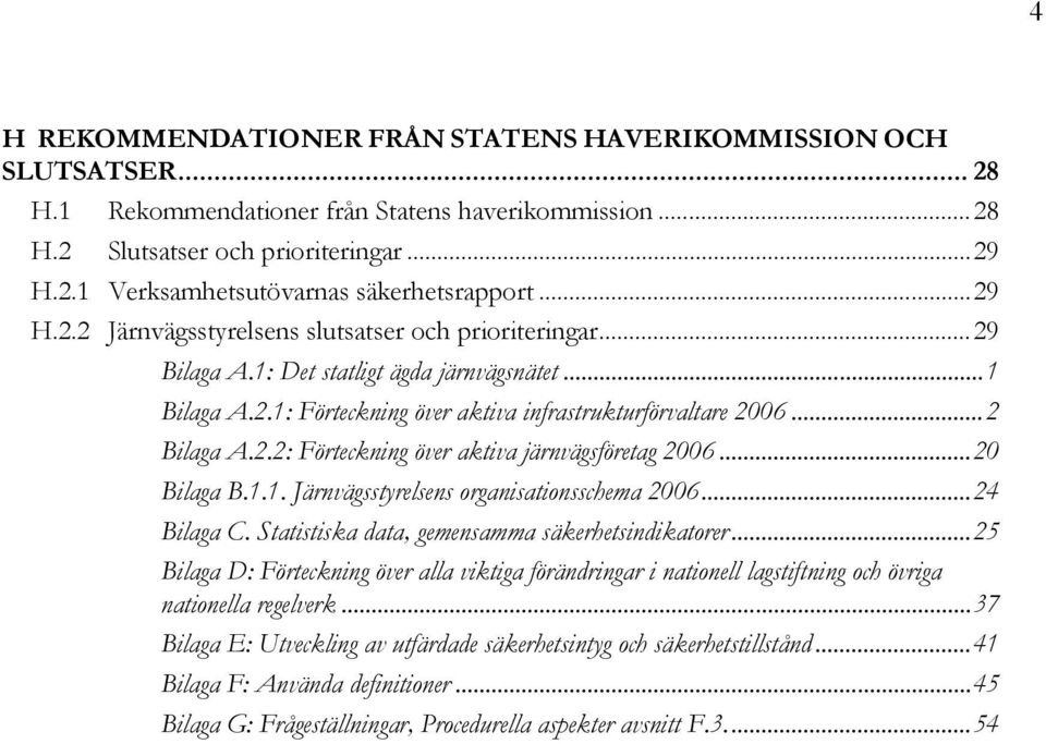 ..20 Bilaga B.1.1. Järnvägsstyrelsens organisationsschema 2006...24 Bilaga C. Statistiska data, gemensamma säkerhetsindikatorer.