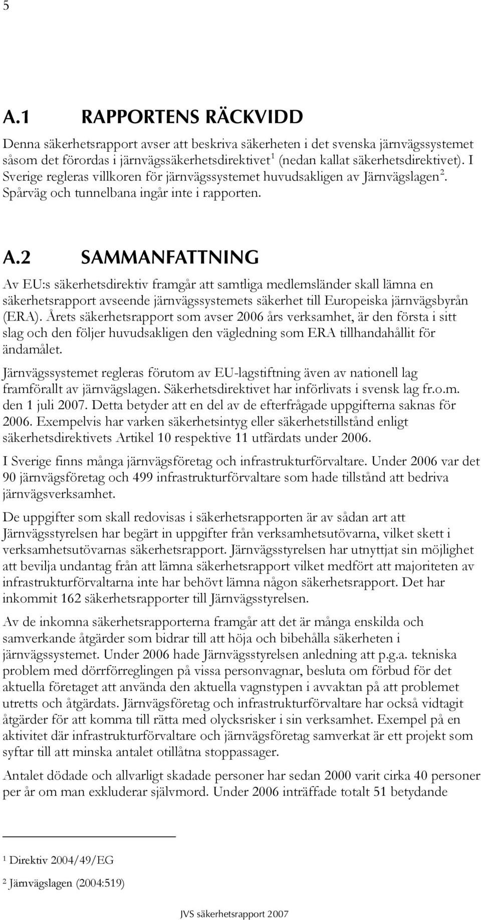 2 SAMMANFATTNING Av EU:s säkerhetsdirektiv framgår att samtliga medlemsländer skall lämna en säkerhetsrapport avseende järnvägssystemets säkerhet till Europeiska järnvägsbyrån (ERA).