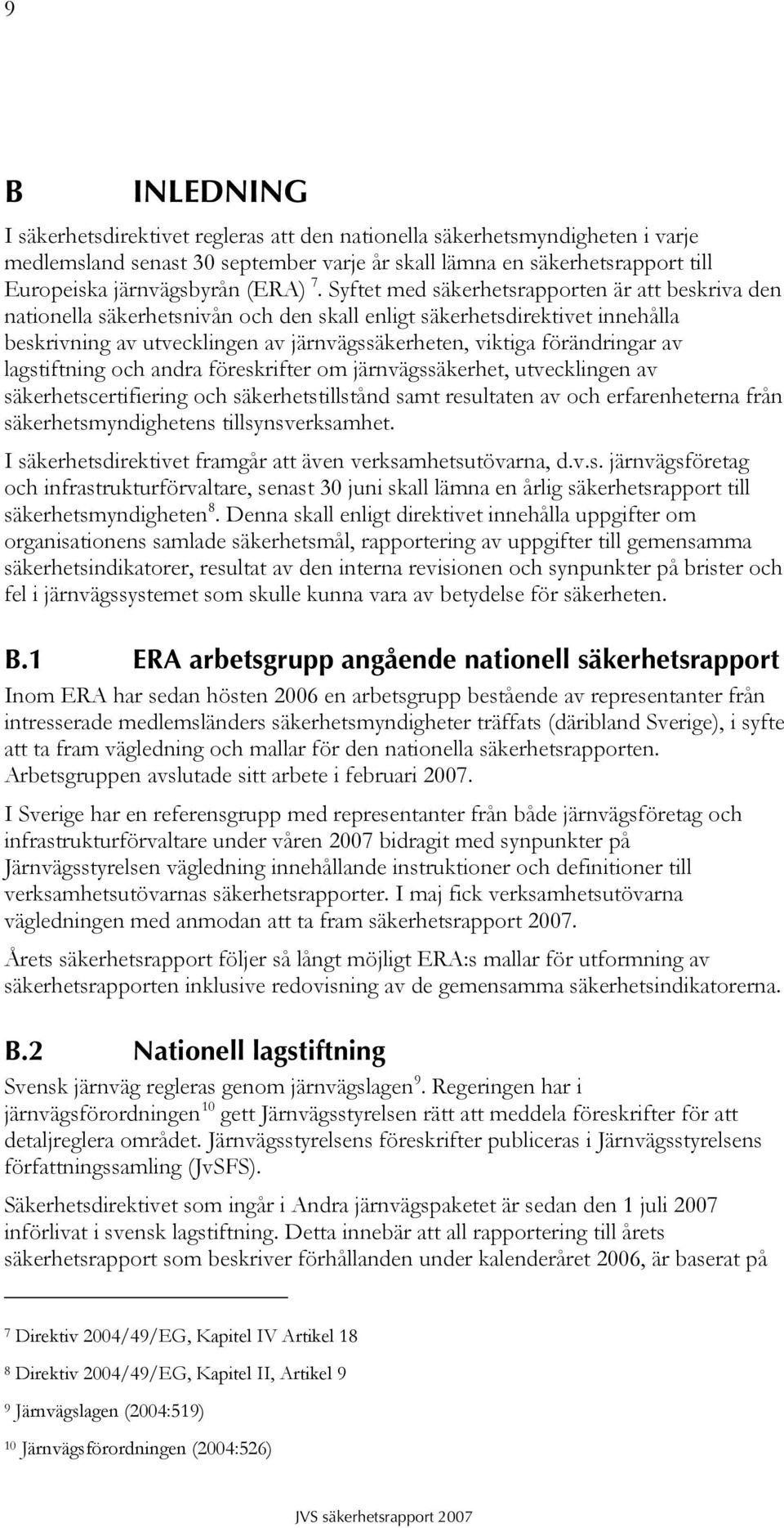 Syftet med säkerhetsrapporten är att beskriva den nationella säkerhetsnivån och den skall enligt säkerhetsdirektivet innehålla beskrivning av utvecklingen av järnvägssäkerheten, viktiga förändringar