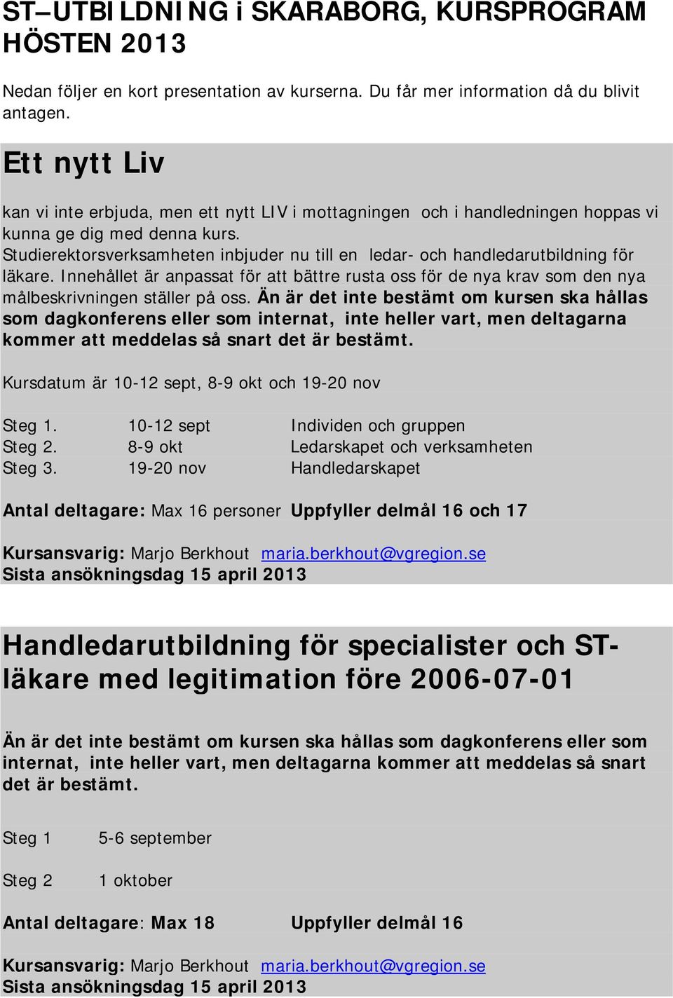 Studierektorsverksamheten inbjuder nu till en ledar- och handledarutbildning för läkare. Innehållet är anpassat för att bättre rusta oss för de nya krav som den nya målbeskrivningen ställer på oss.