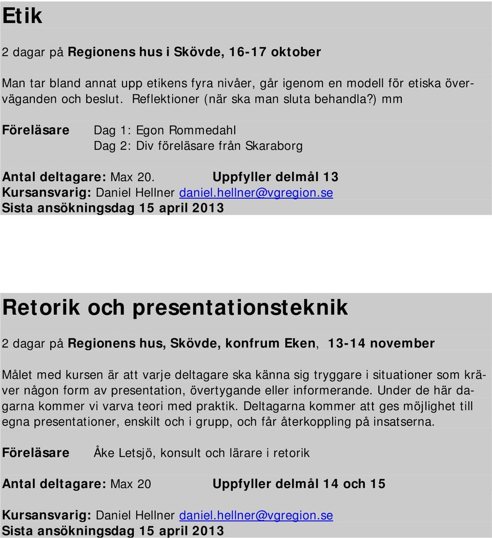 se Retorik och presentationsteknik 2 dagar på Regionens hus, Skövde, konfrum Eken, 13-14 november Målet med kursen är att varje deltagare ska känna sig tryggare i situationer som kräver någon form av