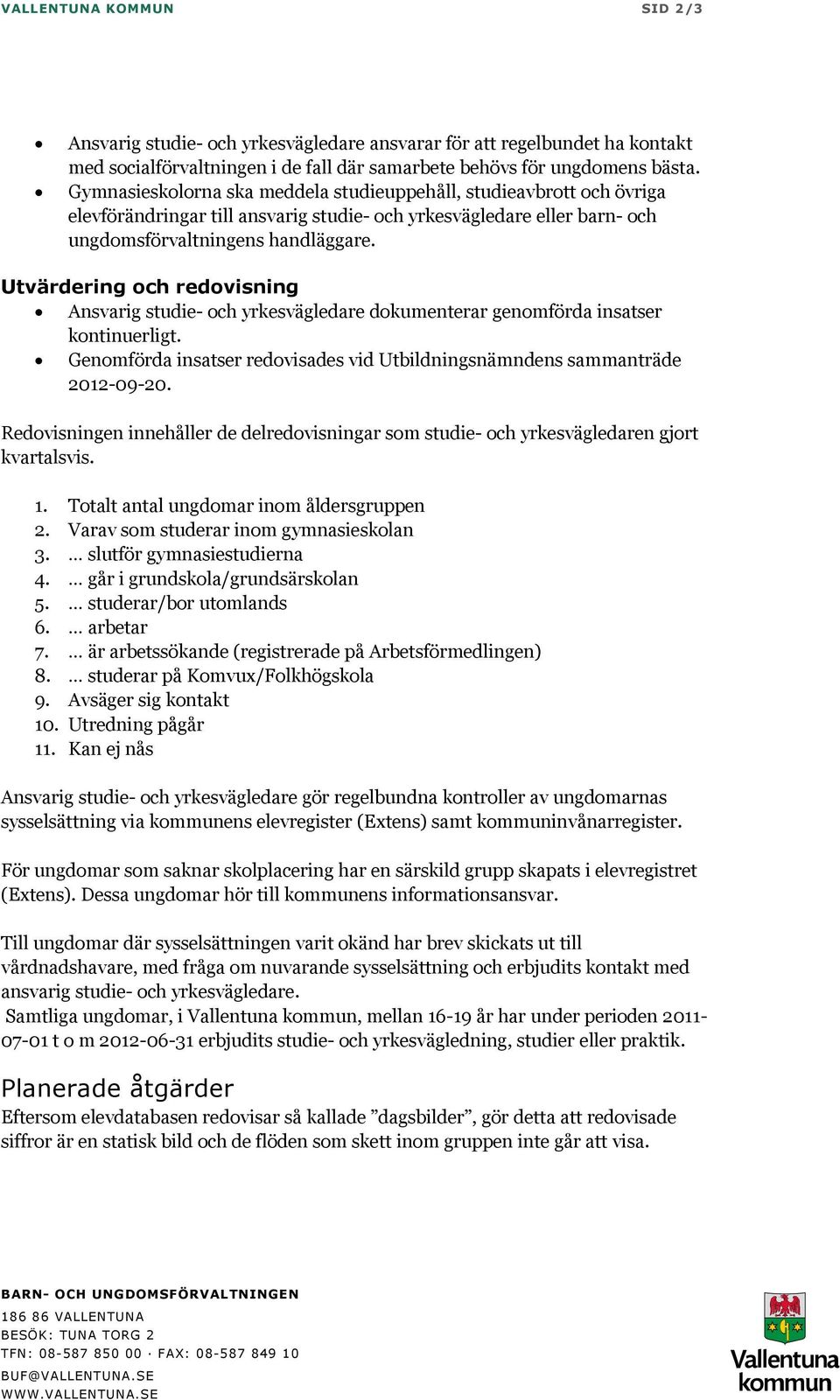 Utvärdering och redovisning Ansvarig studie- och yrkesvägledare dokumenterar genomförda insatser kontinuerligt. Genomförda insatser redovisades vid Utbildningsnämndens sammanträde 2012-09-20.