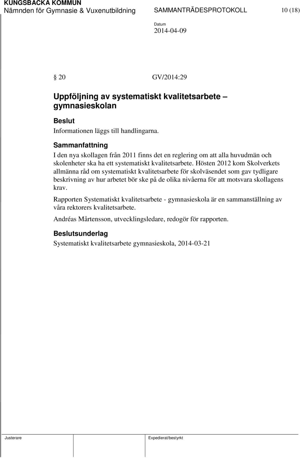 Hösten 2012 kom Skolverkets allmänna råd om systematiskt kvalitetsarbete för skolväsendet som gav tydligare beskrivning av hur arbetet bör ske på de olika nivåerna för att motsvara