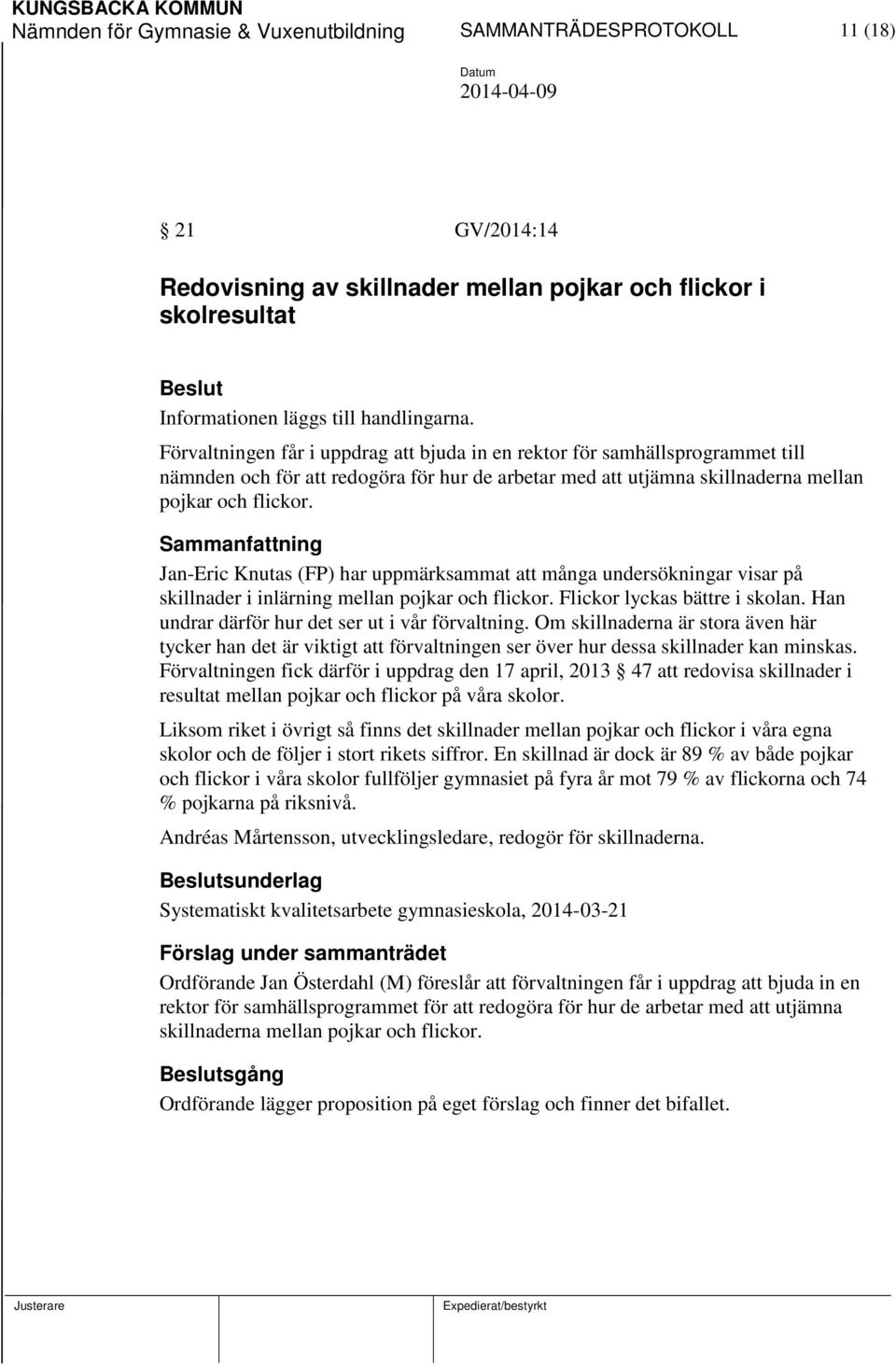 Jan-Eric Knutas (FP) har uppmärksammat att många undersökningar visar på skillnader i inlärning mellan pojkar och flickor. Flickor lyckas bättre i skolan.