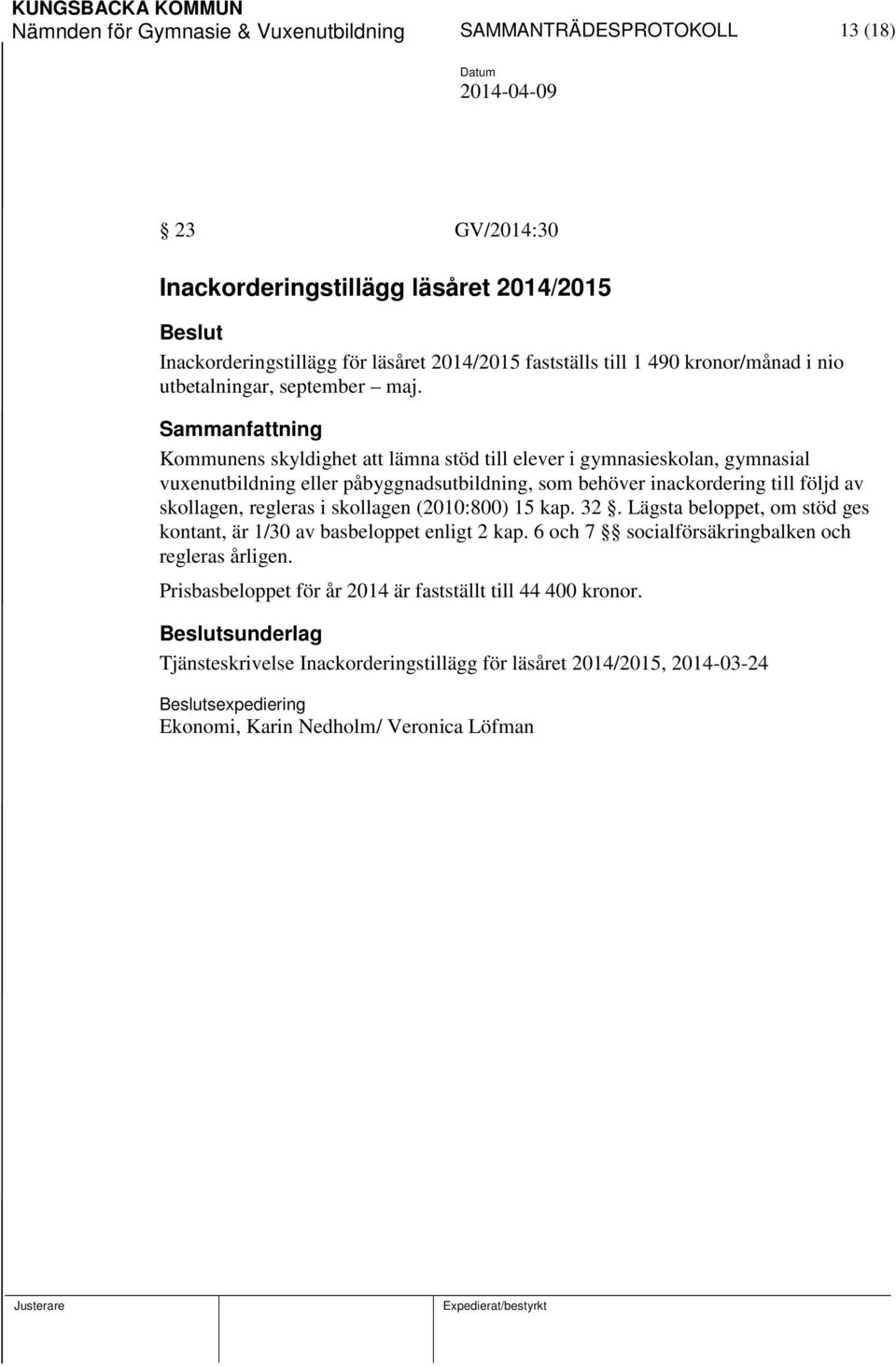 Kommunens skyldighet att lämna stöd till elever i gymnasieskolan, gymnasial vuxenutbildning eller påbyggnadsutbildning, som behöver inackordering till följd av skollagen, regleras i skollagen