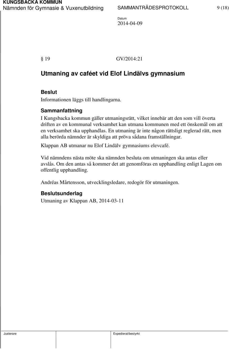 En utmaning är inte någon rättsligt reglerad rätt, men alla berörda nämnder är skyldiga att pröva sådana framställningar. Klappan AB utmanar nu Elof Lindälv gymnasiums elevcafé.