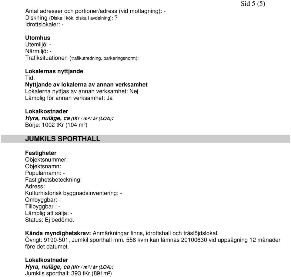 (tkr / m² / år (LOA): Börje: 1002 tkr (104 m²) JUMKILS SPORTHALL Objektsnummer: Objektsnamn: Fastighetsbeteckning: Adress: Kulturhistorisk byggnadsinventering: - Ombyggbar: - Tillbyggbar : -