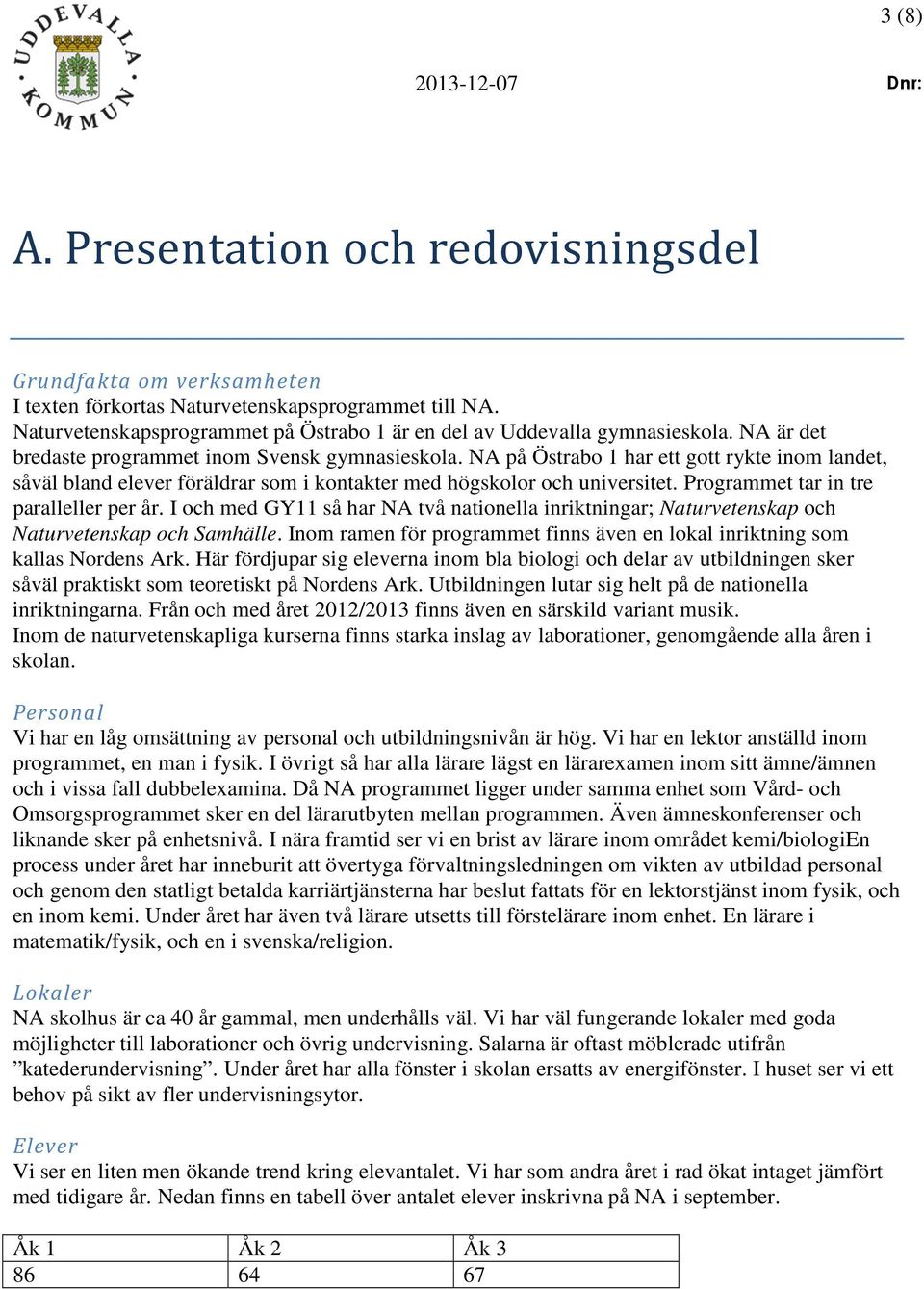 Programmet tar in tre paralleller per år. I och med GY11 så har NA två nationella inriktningar; Naturvetenskap och Naturvetenskap och Samhälle.