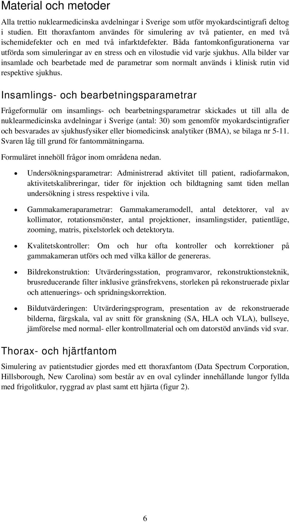 Båda fantomkonfigurationerna var utförda som simuleringar av en stress och en vilostudie vid varje sjukhus.