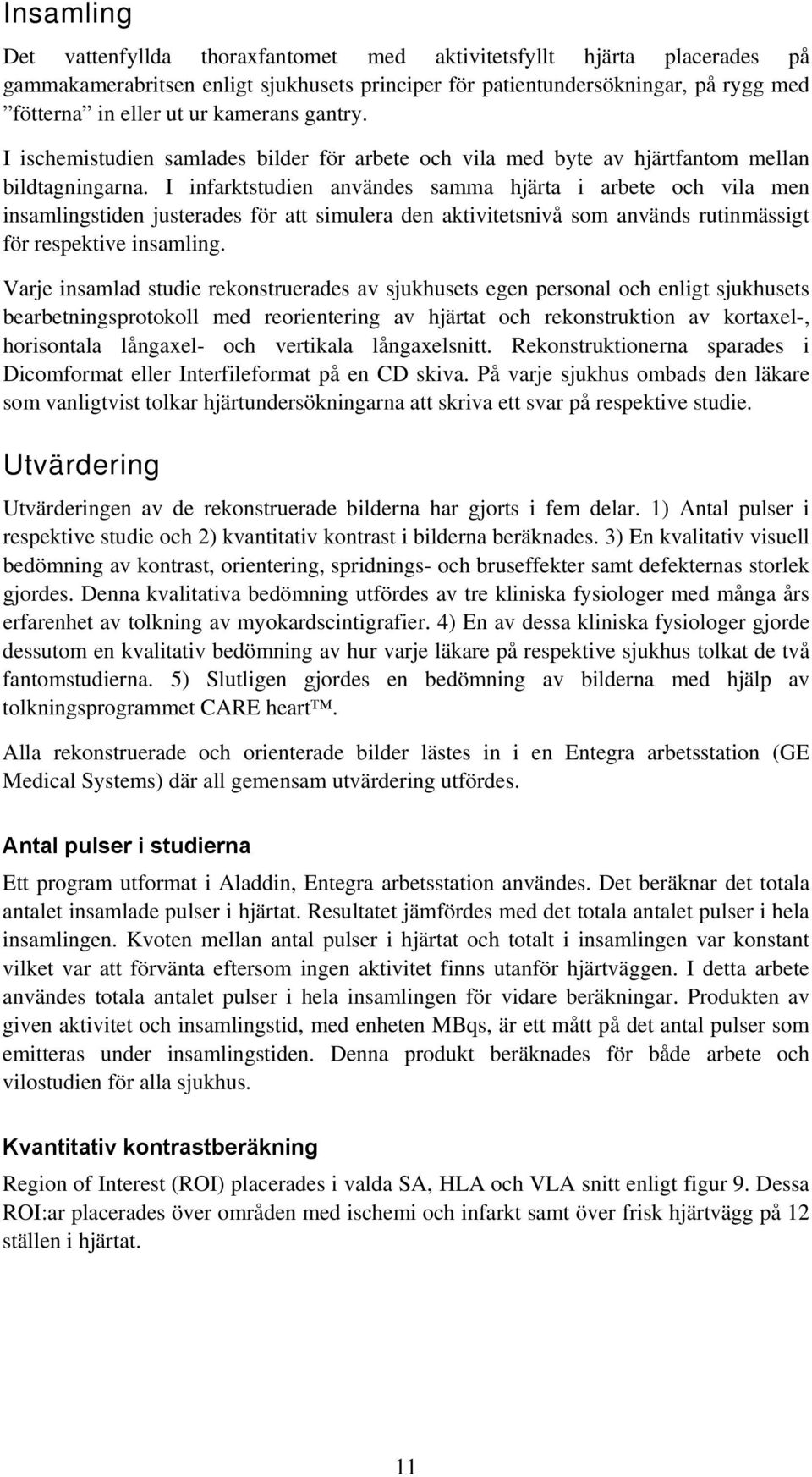 I infarktstudien användes samma hjärta i arbete och vila men insamlingstiden justerades för att simulera den aktivitetsnivå som används rutinmässigt för respektive insamling.