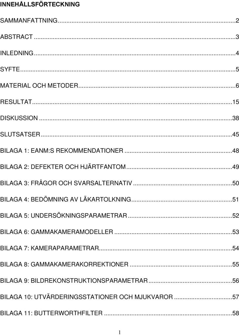 ..50 BILAGA 4: BEDÖMNING AV LÄKARTOLKNING...51 BILAGA 5: UNDERSÖKNINGSPARAMETRAR...52 BILAGA 6: GAMMAKAMERAMODELLER...53 BILAGA 7: KAMERAPARAMETRAR.