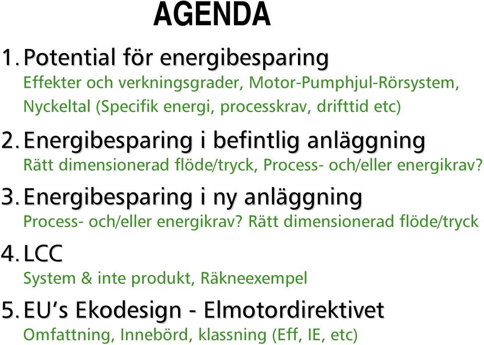 etc) 2. Energibesparing i befintlig anläggning Rätt dimensionerad flöde/tryck, Process- och/eller energikrav? 3.