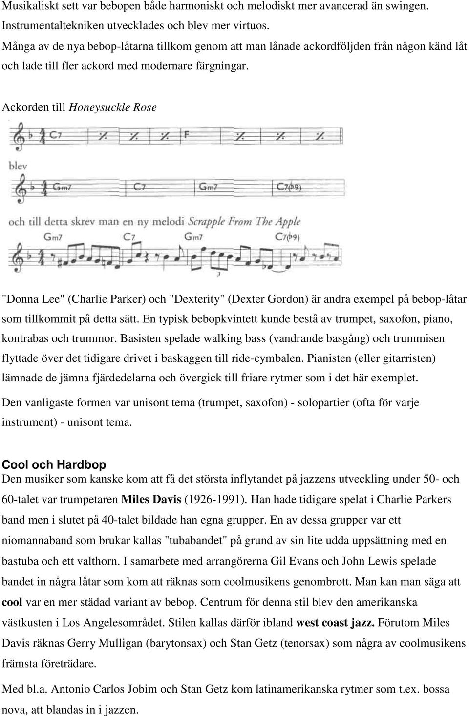 Ackorden till Honeysuckle Rose "Donna Lee" (Charlie Parker) och "Dexterity" (Dexter Gordon) är andra exempel på bebop-låtar som tillkommit på detta sätt.