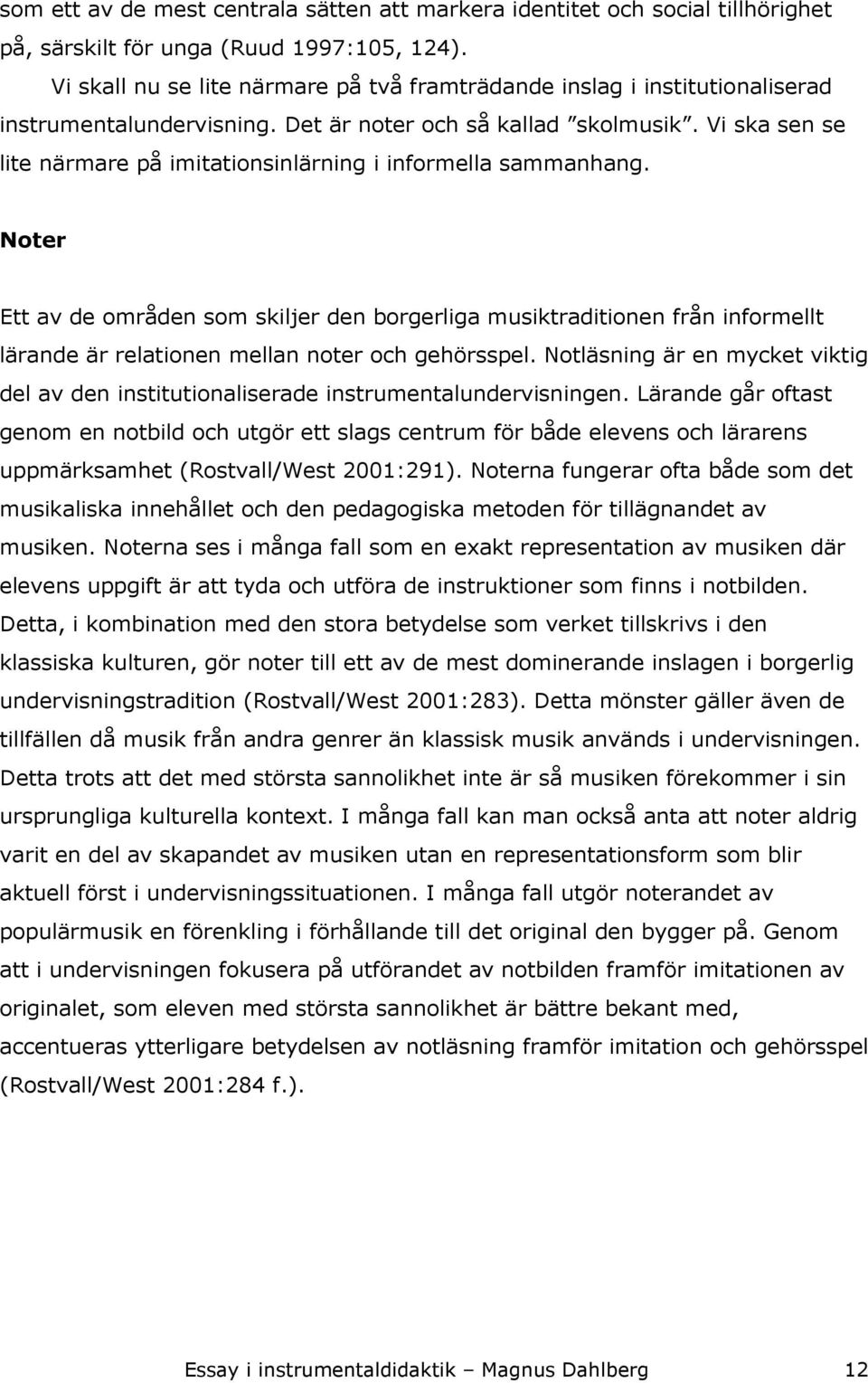 Vi ska sen se lite närmare på imitationsinlärning i informella sammanhang.