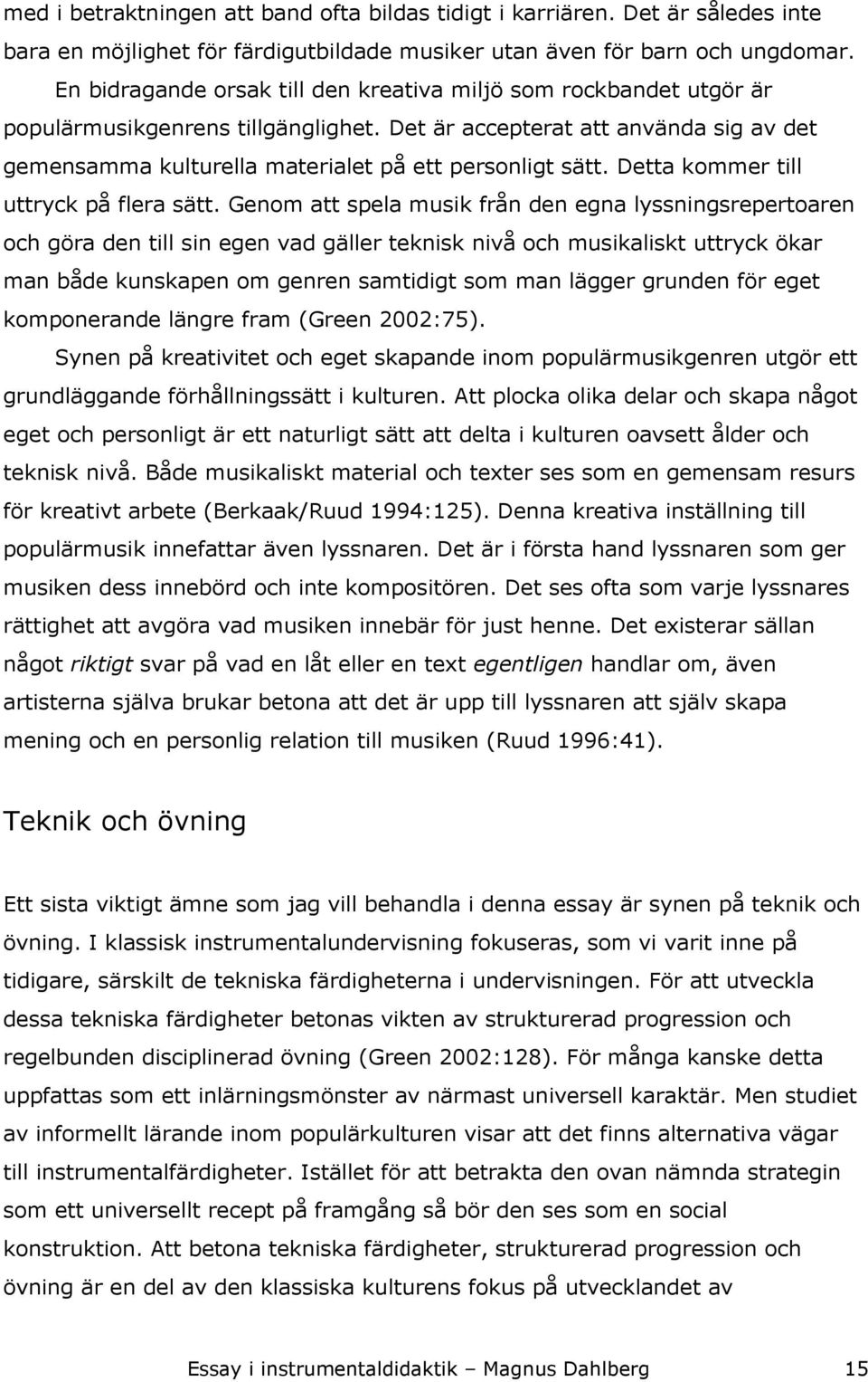 Det är accepterat att använda sig av det gemensamma kulturella materialet på ett personligt sätt. Detta kommer till uttryck på flera sätt.